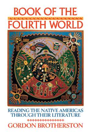 Book of the Fourth World: Reading the Native Americas through their Literature de Gordon Brotherston