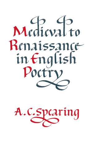 Medieval to Renaissance in English Poetry de A. C. Spearing