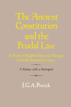 The Ancient Constitution and the Feudal Law: A Study of English Historical Thought in the Seventeenth Century de J. G. A. Pocock