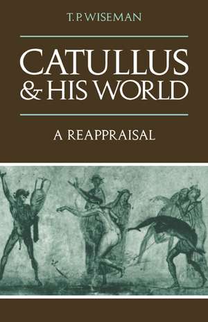 Catullus and his World: A Reappraisal de T. P. Wiseman