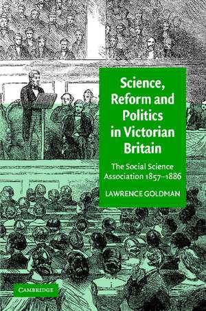 Science, Reform, and Politics in Victorian Britain: The Social Science Association 1857–1886 de Lawrence Goldman