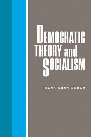 Democratic Theory and Socialism de Frank Cunningham