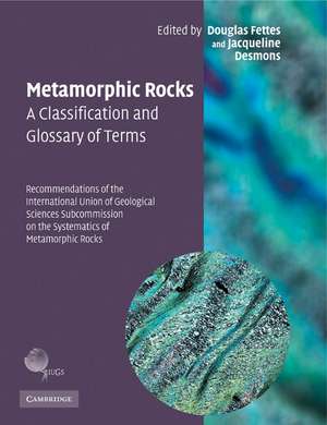 Metamorphic Rocks: A Classification and Glossary of Terms: Recommendations of the International Union of Geological Sciences Subcommission on the Systematics of Metamorphic Rocks de Douglas Fettes