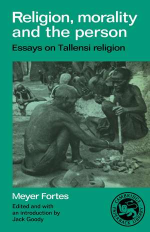 Religion, Morality and the Person: Essays on Tallensi Religion de Meyer Fortes