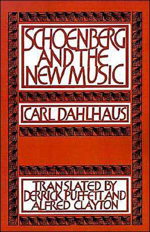 Schoenberg and the New Music: Essays by Carl Dahlhaus de Carl Dahlhaus