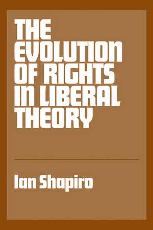 The Evolution of Rights in Liberal Theory de Ian Shapiro