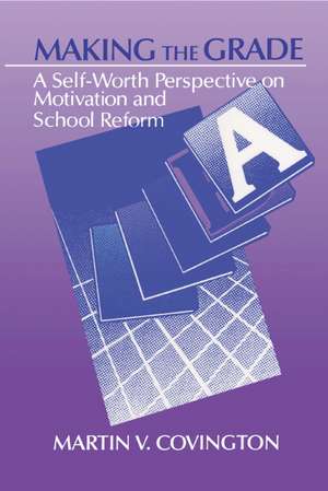 Making the Grade: A Self-Worth Perspective on Motivation and School Reform de Martin V. Covington