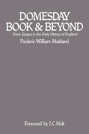 Domesday Book and Beyond: Three Essays in the Early History of England de F. W. Maitland