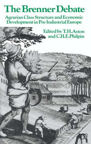 The Brenner Debate: Agrarian Class Structure and Economic Development in Pre-industrial Europe de T H Aston