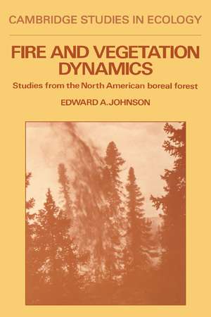 Fire and Vegetation Dynamics: Studies from the North American Boreal Forest de Edward A. Johnson