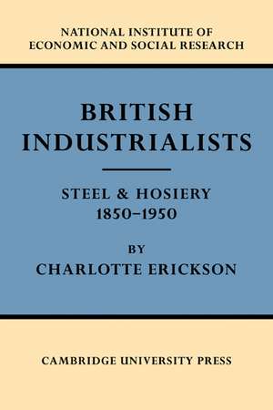 British Industrialists: Steel and Hosiery 1850–1950 de Charlotte Erickson