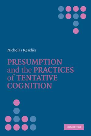 Presumption and the Practices of Tentative Cognition de Nicholas Rescher