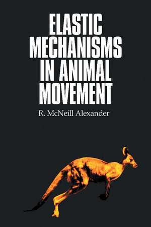 Elastic Mechanisms in Animal Movement de R. McNeill Alexander