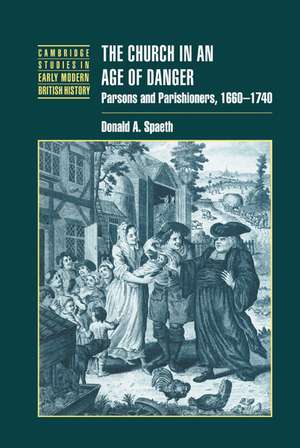 The Church in an Age of Danger: Parsons and Parishioners, 1660–1740 de Donald A. Spaeth