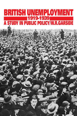 British Unemployment 1919–1939: A Study in Public Policy de W. R. Garside