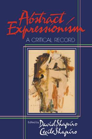 Abstract Expressionism: A Critical Record de David Shapiro