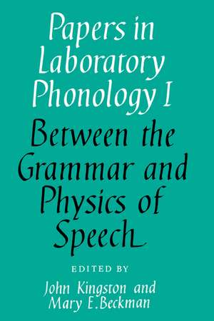 Papers in Laboratory Phonology: Volume 1, Between the Grammar and Physics of Speech de John Kingston