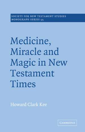 Medicine, Miracle and Magic in New Testament Times de Howard Clark Kee