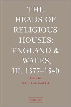 The Heads of Religious Houses: England and Wales, III. 1377–1540 de David M. Smith