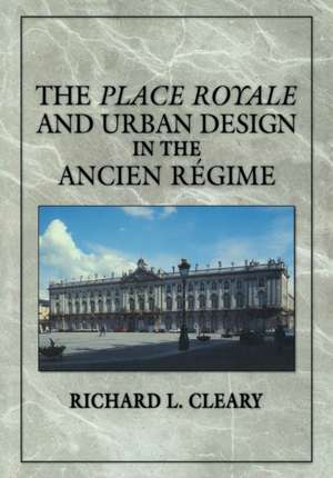 The Place Royale and Urban Design in the Ancien Régime de Richard L. Cleary