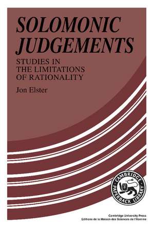 Solomonic Judgements: Studies in the Limitation of Rationality de Jon Elster