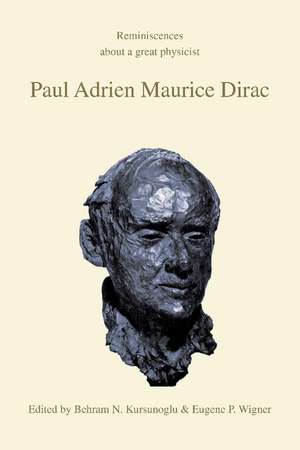 Paul Adrien Maurice Dirac: Reminiscences about a Great Physicist de Behram N. Kursunoglu