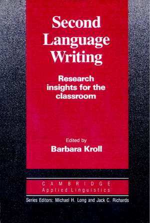 Second Language Writing (Cambridge Applied Linguistics): Research Insights for the Classroom de Barbara Kroll