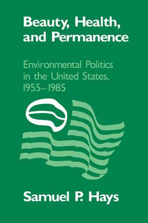 Beauty, Health, and Permanence: Environmental Politics in the United States, 1955–1985 de Samuel P. Hays