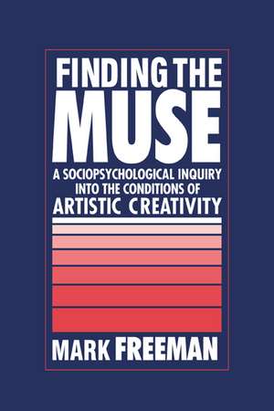Finding the Muse: A Sociopsychological Inquiry into the Conditions of Artistic Creativity de Mark Freeman