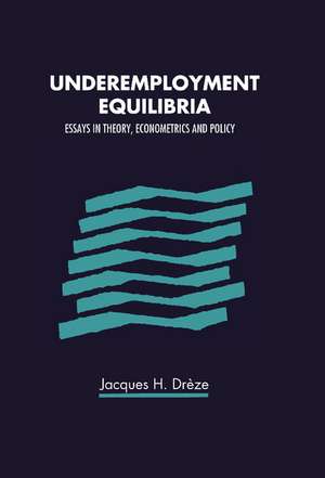 Underemployment Equilibria: Essays in Theory, Econometrics and Policy de Jacques Drèze