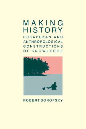 Making History: Pukapukan and Anthropological Constructions of Knowledge de Robert Borofsky