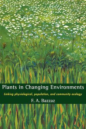 Plants in Changing Environments: Linking Physiological, Population, and Community Ecology de F. A. Bazzaz