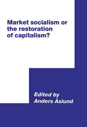 Market Socialism or the Restoration of Capitalism? de Anders Aslund