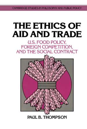 The Ethics of Aid and Trade: U.S. Food Policy, Foreign Competition, and the Social Contract de Paul B. Thompson