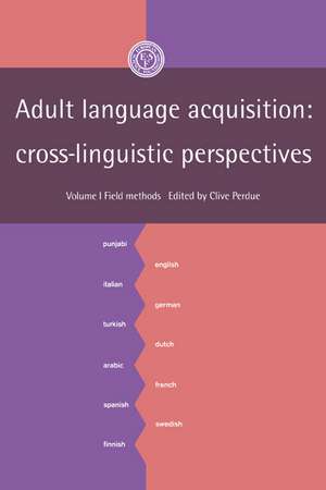 Adult Language Acquisition: Volume 1, Field Methods: Cross-Linguistic Perspectives de Clive Perdue