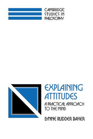 Explaining Attitudes: A Practical Approach to the Mind de Lynne Rudder Baker