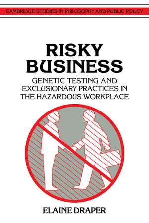 Risky Business: Genetic Testing and Exclusionary Practices in the Hazardous Workplace de Elaine Draper