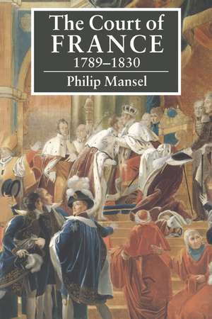 The Court of France 1789–1830 de Philip Mansel