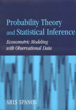 Probability Theory and Statistical Inference: Econometric Modeling with Observational Data de Aris Spanos