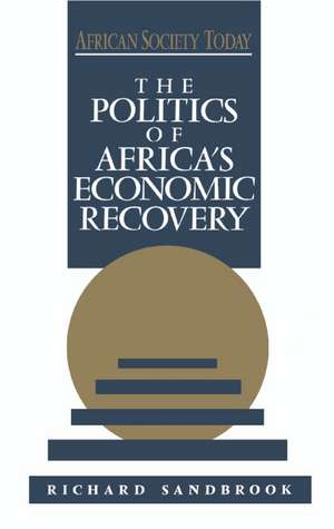 The Politics of Africa's Economic Recovery de Richard Sandbrook