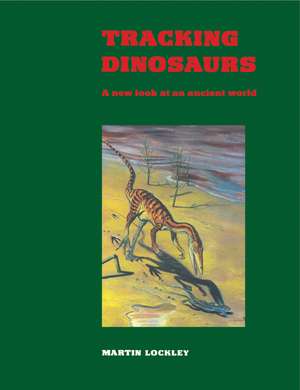 Tracking Dinosaurs: A New Look at an Ancient World de Martin Lockley