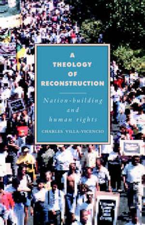 A Theology of Reconstruction: Nation-Building and Human Rights de Charles Villa-Vicencio