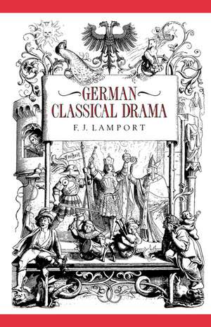 German Classical Drama: Theatre, Humanity and Nation 1750–1870 de F. J. Lamport