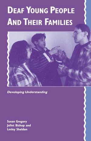 Deaf Young People and their Families: Developing Understanding de Susan Gregory