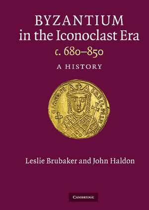 Byzantium in the Iconoclast Era, c. 680–850: A History de Leslie Brubaker