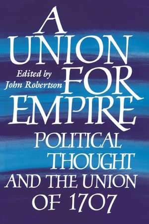 A Union for Empire: Political Thought and the British Union of 1707 de John Robertson