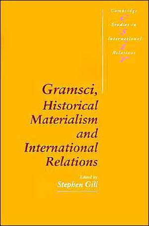 Gramsci, Historical Materialism and International Relations de Stephen Gill