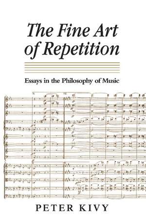 The Fine Art of Repetition: Essays in the Philosophy of Music de Peter Kivy