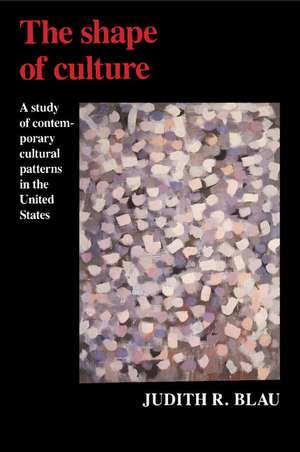 The Shape of Culture: A Study of Contemporary Cultural Patterns in the United States de Judith R. Blau