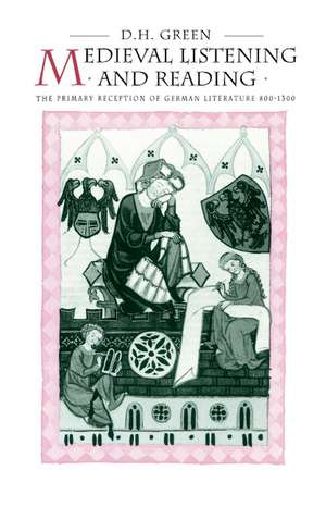 Medieval Listening and Reading: The Primary Reception of German Literature 800–1300 de Dennis Howard Green